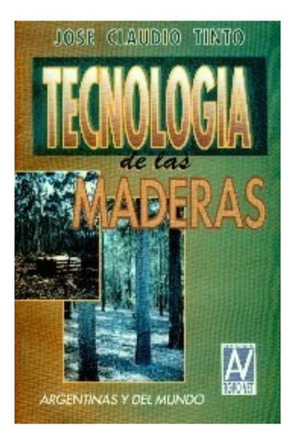 Tecnología De Las Maderas Argentinas Y Del Mundo: Tecnología De Las Maderas Argentinas Y Del Mundo, De Tinto, José Claudio. Editorial Agro-vet, Tapa Blanda En Español, 2007