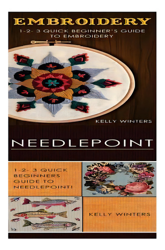 Embroidery & Needlepoint : 1-2-3 Quick Beginner's Guide To Embroidery! & 1-2-3 Quick Beginners Gu..., De Kelly Winters. Editorial Createspace Independent Publishing Platform, Tapa Blanda En Inglés