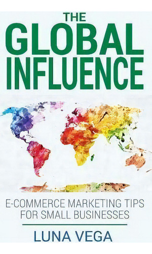 The Global Influence, De Luna Vega. Editorial Luna Vega Consulting, Tapa Blanda En Inglés