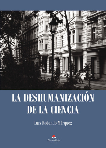 La deshumanización de la ciencia, de Redondo Marquez  Luis.. Grupo Editorial Círculo Rojo SL, tapa blanda en español