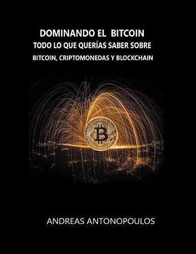 Dominando El Bitcoin Todo Lo Que Querias Saber Sobre Bitcoi, de Antonopoulos, Andr. Editorial Medina Univ PR Intl, tapa blanda en español, 2020