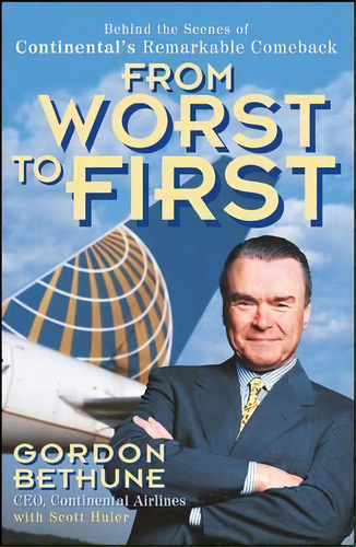From Worst To First : Behind The Scenes Of Continental's Remarkable Comeback, De Gordon Bethune. Editorial John Wiley & Sons Inc, Tapa Blanda En Inglés
