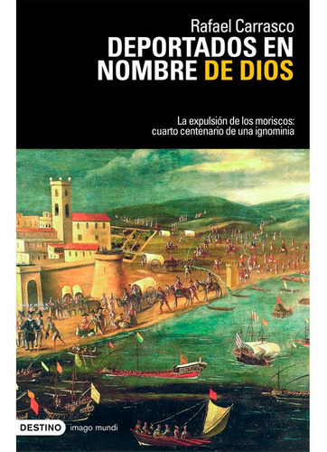 Deportados En Nombre De Dios                       Rafael Carrasco Muñoz, De Rafael Carrasco Muñoz. Editorial Destino, Tapa Blanda, Edición 1 En Español, 2009