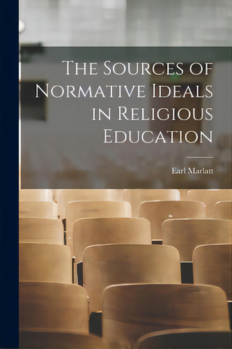 The Sources Of Normative Ideals In Religious Education, De Marlatt, Earl 1892-1976. Editorial Hassell Street Pr, Tapa Blanda En Inglés