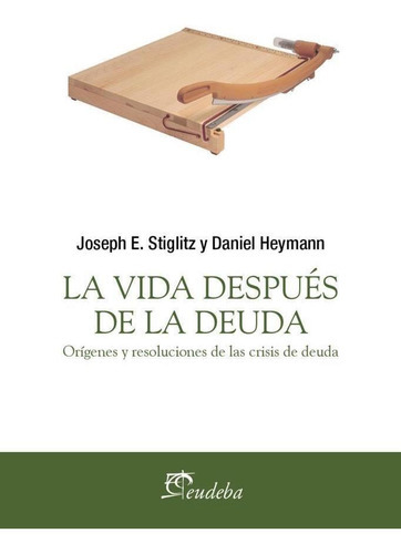 Vida Despues De La Deuda, La, De Stiglitz, Joseph E.. Editorial Eudeba, Tapa Blanda En Español