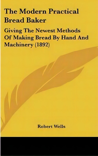 The Modern Practical Bread Baker, De Robert Wells. Editorial Kessinger Publishing, Tapa Dura En Inglés