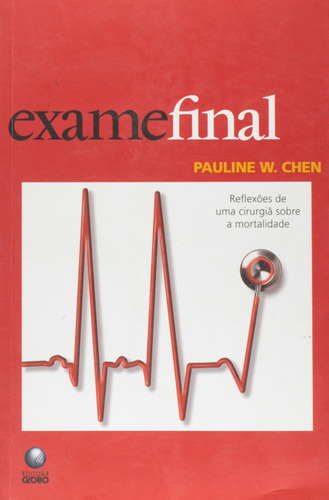 Exame Final - Reflexoes De Uma Cirurgia Sobre A Mortalidade, De Pauline  W. Chen. Editora Globo, Capa Dura Em Português