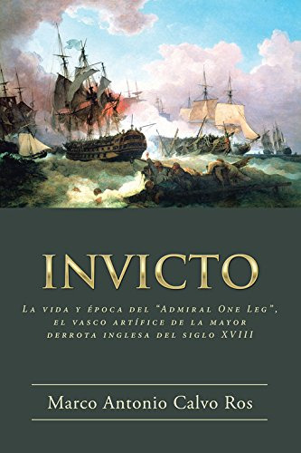 Invicto: La Vida Y Epoca Del «admiral One Leg» El Vasco Arti
