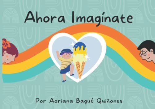 Libro : Ahora Imaginate Una Historia Para Mi Bebe Arcoiris.