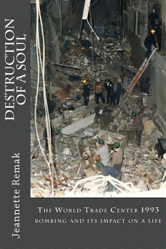 Destruction Of A Soul: The World Trade Center 1993 Bombing And Its Impact On A Life, De Remak, Jeannette. Editorial Createspace, Tapa Blanda En Inglés