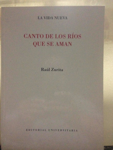 Canto De Los Ríos Que Aman.                 Raúl Zurita