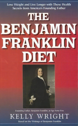 The Benjamin Franklin Diet : Lose Weight And Live Longer With These Health Secrets From America's..., De Kelly Wright. Editorial Basic Health Publications, Tapa Blanda En Inglés