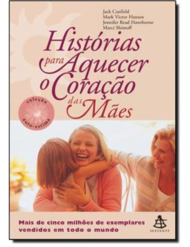 Histórias Para Aquecer O Coração Das Mães, De Jack Canfield. Editora Sextante, Capa Mole Em Português, 2007