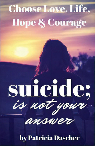 Suicide Is Not Your Answer, De Dascher, Patricia Partney. Editorial Lightning Source Inc, Tapa Blanda En Inglés