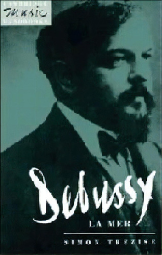 Cambridge Music Handbooks: Debussy: La Mer, De Simon Trezise. Editorial Cambridge University Press, Tapa Blanda En Inglés