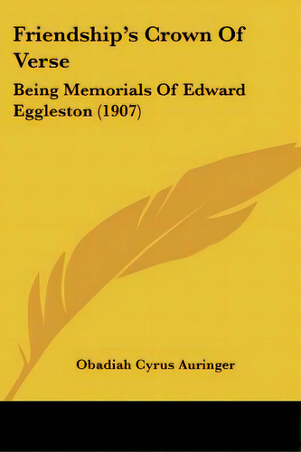 Friendship's Crown Of Verse: Being Memorials Of Edward Eggleston (1907), De Auringer, Obadiah Cyrus. Editorial Kessinger Pub Llc, Tapa Blanda En Inglés