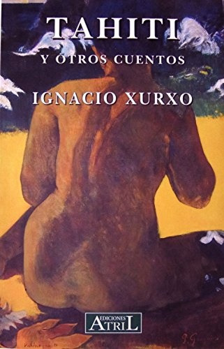 TAHITI Y OTROS CUENTOS, de XURXO, IGNACIO. Serie N/a, vol. Volumen Unico. Editorial ATRIL EDICIONES, tapa blanda, edición 1 en español