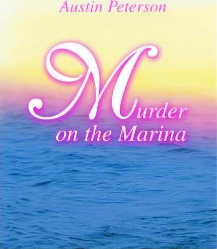 Murder On The Marina, De Austin Peterson. Editorial Iuniverse, Tapa Blanda En Inglés