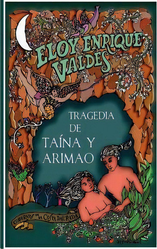 Tragedia De Ta Na Y Arimao, De Eloy Enrique Valdes. Editorial Createspace Independent Publishing Platform, Tapa Blanda En Español