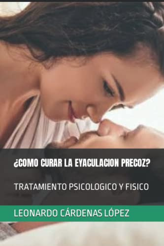 Como Curar La Eyaculacion Precoz ?: Tratamiento Psicologico