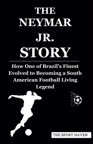 Libro: The Neymar Jr. Story: How One Of Brazils Finest To A