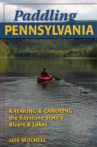 Paddling Pennsylvania : Kayaking And Canoeing The Keystone State's Rivers And Lakes, De Jeff Mitchell. Editorial Stackpole Books, Tapa Blanda En Inglés, 2010