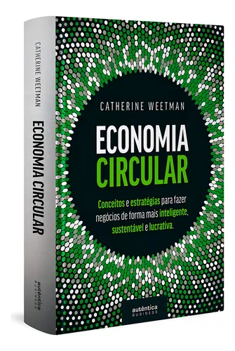 Economía circular: conceptos y estrategias para hacer negocios de manera más inteligente, sostenible y rentable, por Weetman, Catherine. Editorial Auténtica Editora Ltda., tapa dura en portugués, 2019