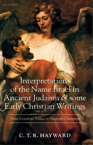 Interpretations Of The Name Israel In Ancient Judaism And Some Early Christian Writings : From Vi..., De C. T. R. Hayward. Editorial Oxford University Press, Tapa Dura En Inglés