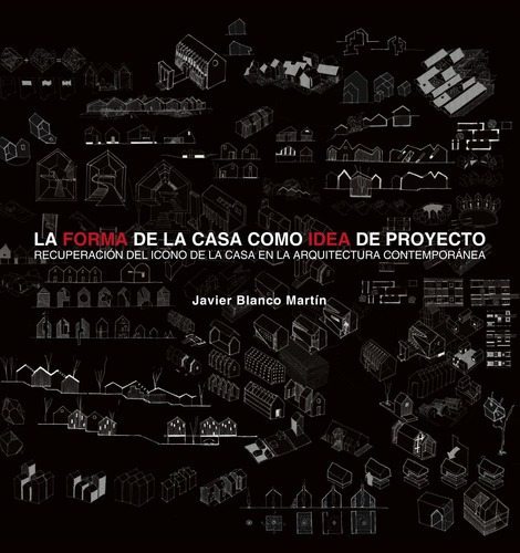 La Forma De La Casa Como Idea De Proyecto - Javier Blanco Ma