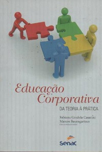 Livro Educação Corporativa: Da Teoria À Prática - Orgs. Fabiana Gradela Casarini/ Marcos Baumgartner [2012]
