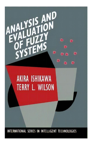 Analysis And Evaluation Of Fuzzy Systems, De Terry L. Wilson. International Series In Intelligent Technologies, Vol. 1. Editorial Kluwer Academic Publishers, Tapa Dura En Inglés