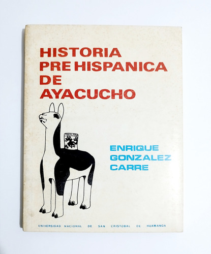 Historia Pre Hispánica De Ayacucho -  Enrique Gonzalez Carre
