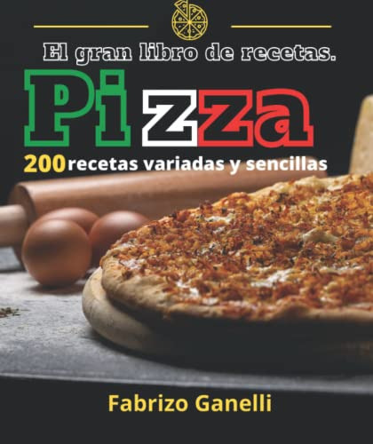 El Gran Libro De Recetas Pizza 200 Recetas Variadas Y Sencil