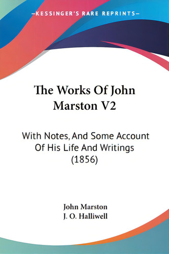 The Works Of John Marston V2: With Notes, And Some Account Of His Life And Writings (1856), De Marston, John. Editorial Kessinger Pub Llc, Tapa Blanda En Inglés