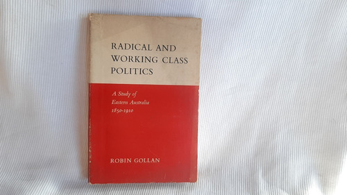 Radical And Working Class Politics A Study Eastern Australia