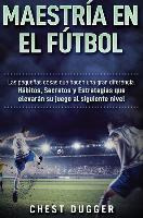 Libro Maestria En El Futbol : Las Pequenas Cosas Que Hace...