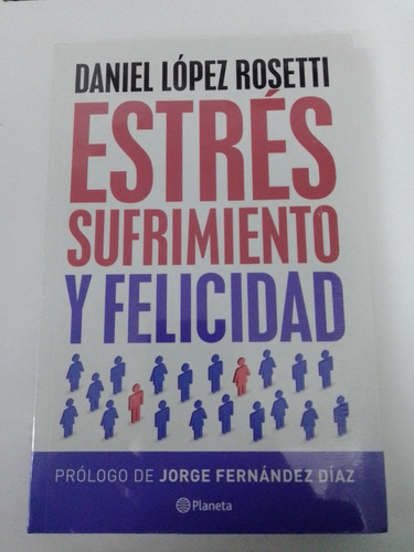 Estrés Sufrimiento Y Felicidad - D. López Rosetti - Planeta 