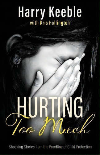 Hurting Too Much : Shocking Stories From The Frontline Of Child Protection, De Harry Keeble. Editorial Lume Books, Tapa Blanda En Inglés