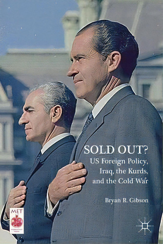 Sold Out? Us Foreign Policy, Iraq, The Kurds, And The Cold War, De Bryan R. Gibson. Editorial Palgrave Macmillan, Tapa Dura En Inglés