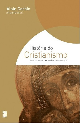 História do Cristianismo: Para compreender melhor o nosso tempo, de Corbin, Alain. Editora Wmf Martins Fontes Ltda, capa mole em português, 2009