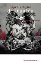Comprar Bajo El Estigma De Dionisio De Eduardo Antonio Parra