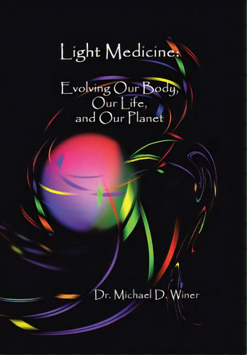 Light Medicine: Evolving Our Body, Our Life, And Our Planet, De Winer, Michael D.. Editorial Authorhouse, Tapa Dura En Inglés