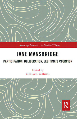 Jane Mansbridge: Participation, Deliberation, Legitimate Coercion, De Williams, Melissa. Editorial Routledge, Tapa Blanda En Inglés