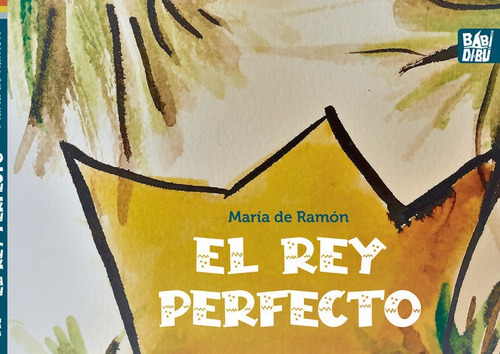 EL REY PERFECTO, de DE RAMON, MARIA. Editorial BABIDI-BU LIBROS, tapa dura en español