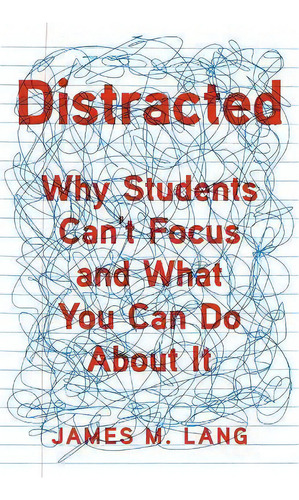 Distracted : Why Students Can't Focus And What You Can Do About It, De James M. Lang. Editorial Basic Books, Tapa Dura En Inglés