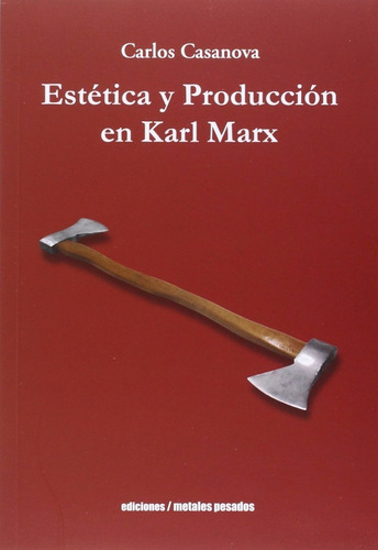 Estética Y Producción En  Karl Marx, De Carlos Casanova. Editorial Metales Pesados, Tapa Blanda En Español, 2016