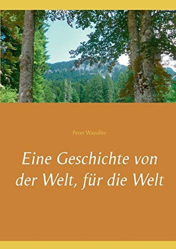 Eine Geschichte Von Der Welt, Für Die Welt (german Edition)