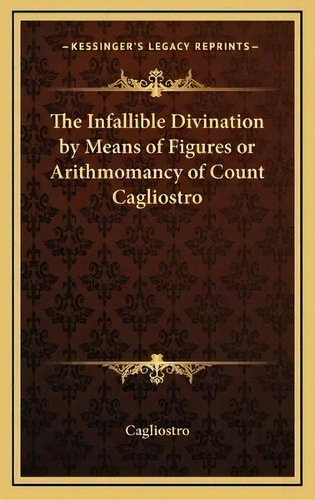 The Infallible Divination By Means Of Figures Or Arithmomancy Of Count Cagliostro, De Cagliostro. Editorial Kessinger Publishing, Tapa Dura En Inglés