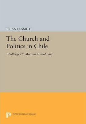 Libro The Church And Politics In Chile - Brian H. Smith