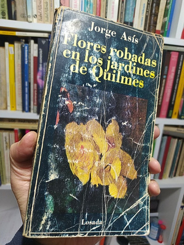 Flores Robadas En Los Jardines De Quilmes Jorge Asís Ed. Los